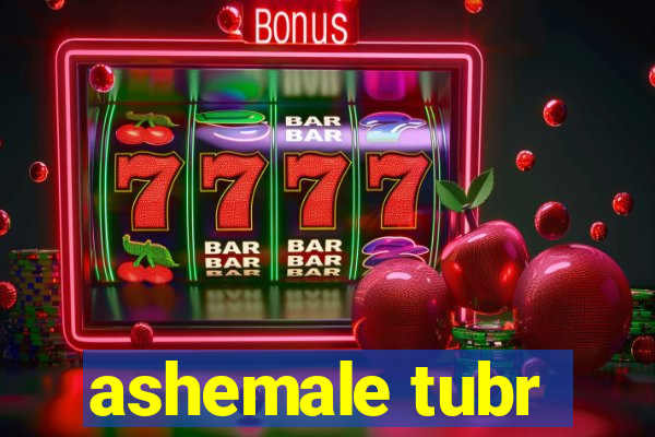 ashemale tubr